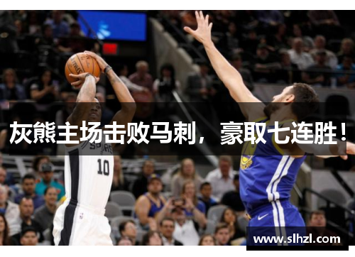灰熊主场击败马刺，豪取七连胜！