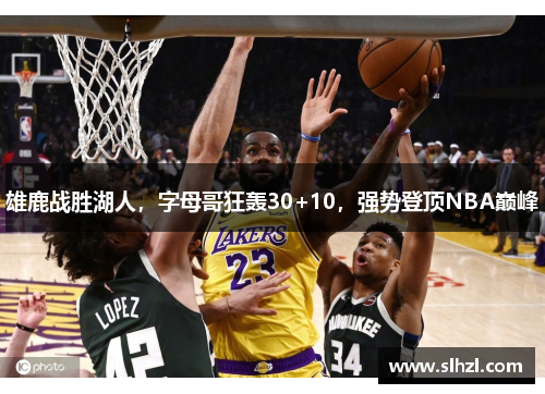 雄鹿战胜湖人，字母哥狂轰30+10，强势登顶NBA巅峰