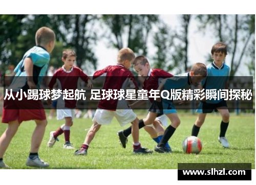 从小踢球梦起航 足球球星童年Q版精彩瞬间探秘
